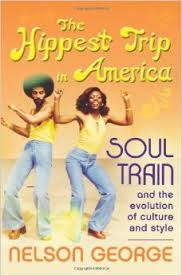SOUL TRAIN: THE HIPPEST TRIP IN AMERICA BY NELSON GEORGE- A BOOK REVIEW