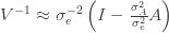 V^{-1}\approx \sigma_e^{-2}\left(I-\frac{\sigma_A^2}{\sigma_e^2}A\right)