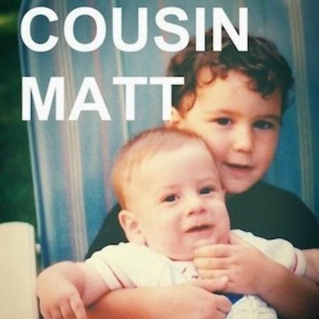 Cousin Matt Cousin Matt