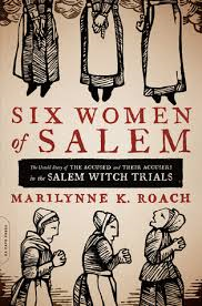SIX WOMEN OF SALEM BY MARILYNNE K. ROACH- A BOOK REVIEW