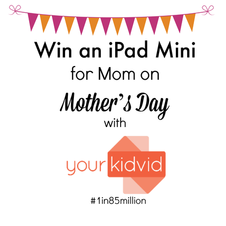 Make Mother's Day Last with #Yourkidvid (Win an iPad Mini) Make Mother's Day Last with #Yourkidvid (Win an iPad Mini)
