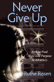 Never Give Up: How to Find Hope and Purpose in Adversity by Ruthe Rosen