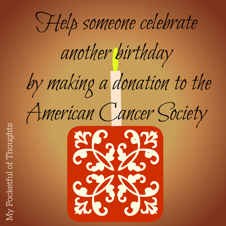 Help someone celebrate  another birthday  by making a donation to the  American Cancer Society - My Pocketful of Thoughts