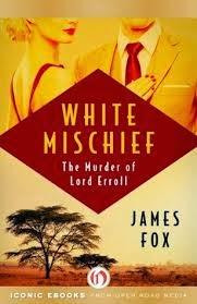 WHITE MISCHIEF BY JAMES FOX- A BOOK REVIEW