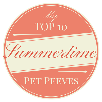 My Top 10 Summertime Pet Peeves