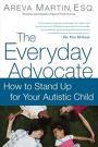 The Everyday Advocate: Standing Up For Your Child With Autism or Other Special Needs