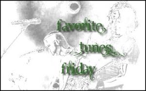 Favorite Tunes Friday…