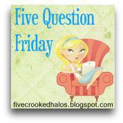 fivequestionfriday Five Question Friday…