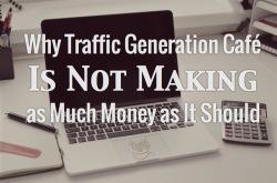 Why Traffic Generation Café not making enough money