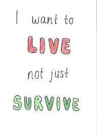 I want to live, not just survive