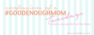Link up with #GoodEnoughMom every Turesday