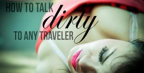 Confessions of an Expat: How to Talk Dirty to Any Traveler