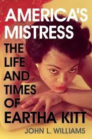 AMERICA'S MISTRESS- The Life and Times of Eartha Kitt by JOHN L WILLIAMS- A BOOK REVIEW