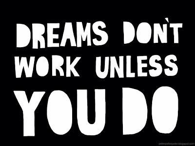 Dreams won't come true unless you WORK