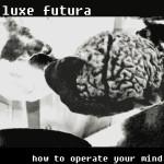 Luxe Futura tells you How to Operate Your Mind