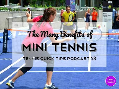 The Many Benefits of Mini Tennis - Tennis Quick Tips Podcast 58