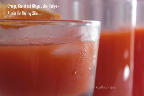 Orange, Carrot and Ginger Juice Recipe - A juice for Healthy Skin....