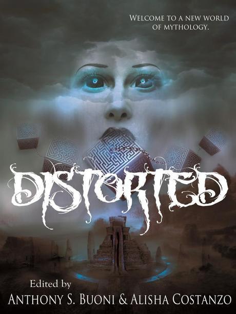 Distorted (Fantasy Anthology) Edited by Anthony S. Buoni & Alisha Costanzo: Cover Reveal