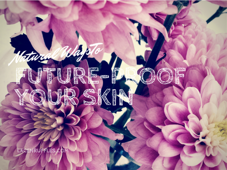 Natural Ways To Future Proof Your Skin