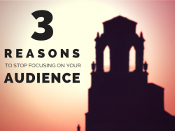 3 Reasons To Stop Focusing On Your Audience