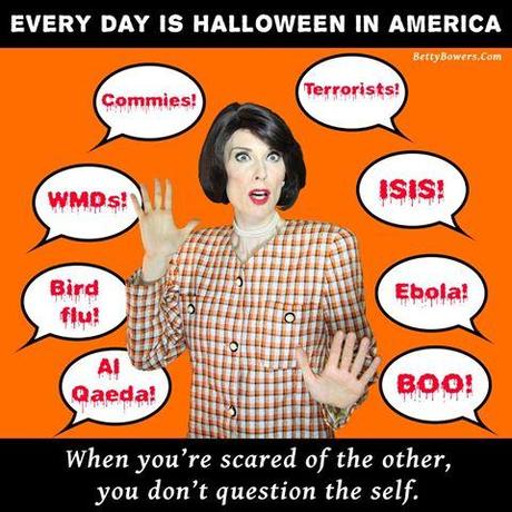My family treats Halloween and Election Day as one long holiday. Since both are devoted to scaring people with outlandish fabrication, they are virtually indistinguishable. Pity America doesn't reserve just one day a year to telling its citizens spooky stories. But, then again, if we weren't kept perpetually scared by things outside American, we might get frightened -- and outraged -- by the horrors at home. Boo!  New Halloween video: https://www.youtube.com/watch?v=cbmdV8NCzNM
