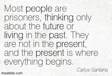 Quotation-Carlos-Santana-living-life-people-thinking-past-future-present-Meetville-Quotes-167860