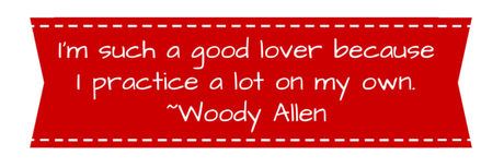 I'm such a good lover because I practice a lot on my own. ~Woody Allen