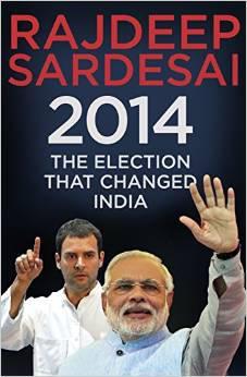 Book Release: 2014 The Election That Changed India by Rajdeep Sardesai: Self Gain Focused Book