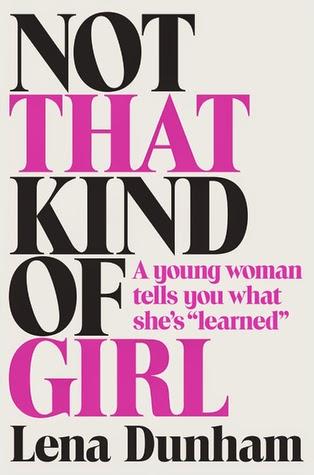 THE SUNDAY REVIEW | NOT THAT KIND OF GIRL - LENA DUNHAM