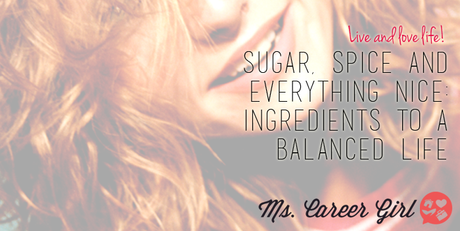 Sugar, Spice and Everything Nice: Ingredients to a Balanced Life