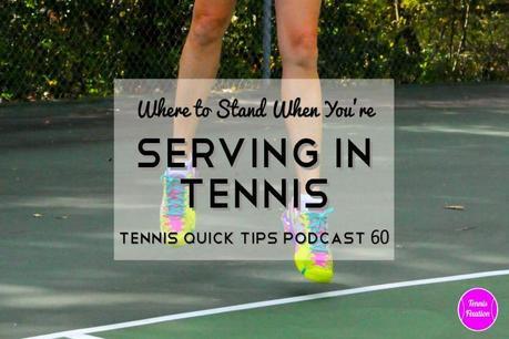 Where to Stand When You're Serving in Tennis - Tennis Quick Tips Podcast 60