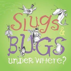 Slugs n Bugs Under Where