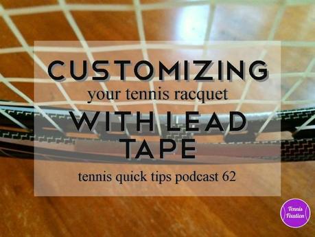 Customizing Your Tennis Racquet With Lead Tape - Tennis Quick Tips Podcast 62