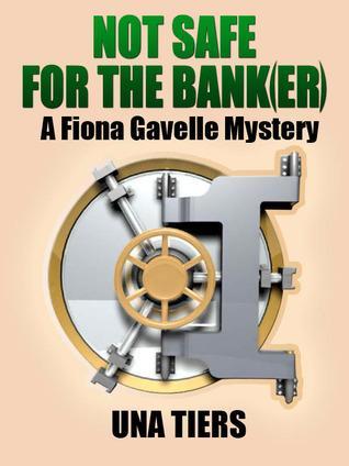 Book Review: Not Safe For the Bank( er) A Fiona Gavelle Mystery by Una Tiers: A Rare Treat Of Mystery and Fun