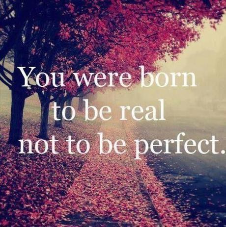 You Were Born To Be Real Not Perfect