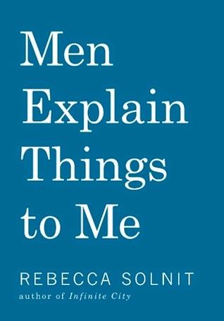 https://www.goodreads.com/book/show/18528190-men-explain-things-to-me?from_search=true