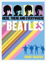 The Beatles :  Here, There and Everywhere by Nancy Hajeski