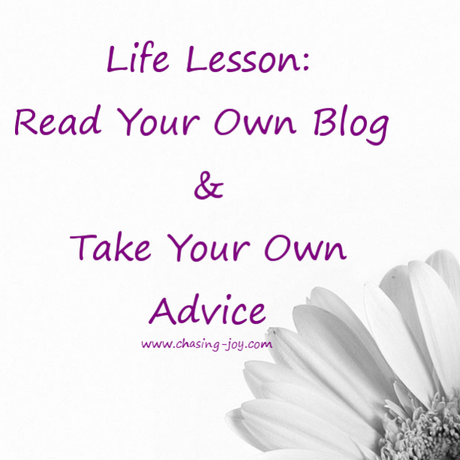 Life Lesson:  Read Your Own Blog and Take Your Own Advice