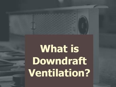 What is Downdraft Ventilation?