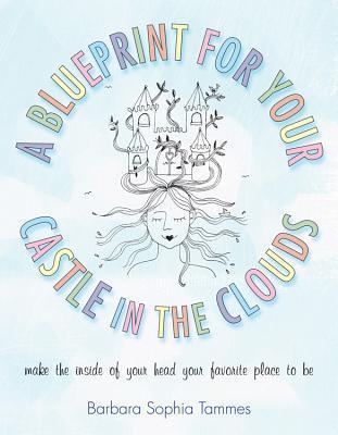 Blueprint for Your Castle in the Clouds by Barbara Sophia Tammes