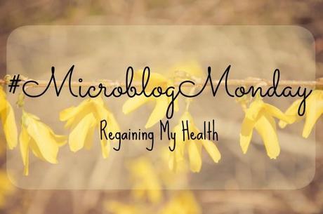 #MicroblogMonday #3 – Regaining My Health