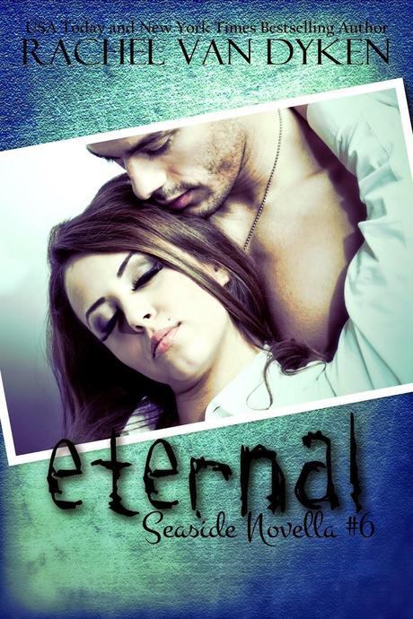 Eternal - Seaside Novella # 6 by Rachel Van Dyken- Excerpt Reveal