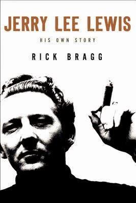 Jerry Lee Lewis - HIs Own Story- by Rick Bragg- A book Review