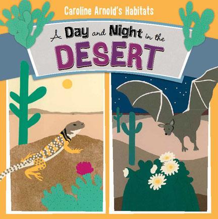 NEW BOOK: A DAY AND NIGHT IN THE DESERT, Written and Illustrated by Caroline Arnold