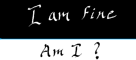 I AM FINE… AM I?