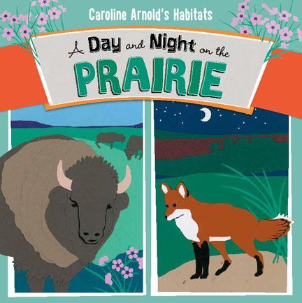 NEW BOOK: A DAY AND NIGHT ON THE PRAIRIE, Written and Illustrated by Caroline Arnold