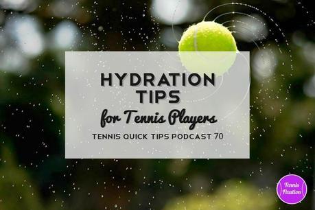 Hydration Tips for Tennis Players and Endurance Athletes – Tennis Quick Tips Podcast 70