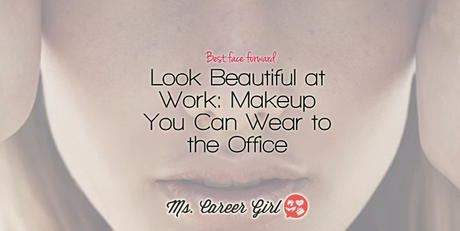 Look Beautiful at Work: Makeup You Can Wear to the Office