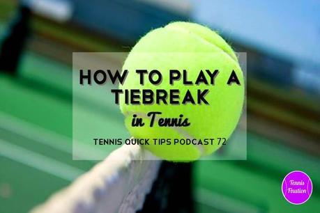 How to Play a Tiebreak in Tennis – Tennis Quick Tips Podcast 72