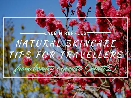 Natural Skincare Tips for Travellers: What the Beauty Experts Say (Part 2)